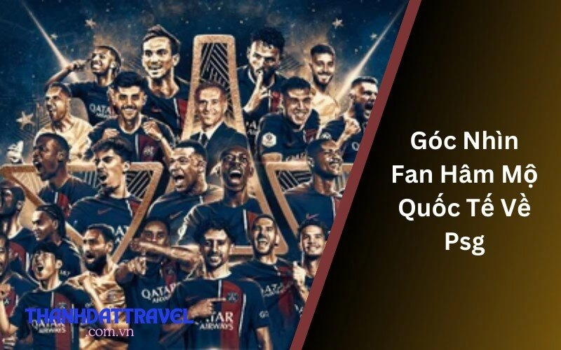 Góc Nhìn Fan Hâm Mộ Quốc Tế Về PSG