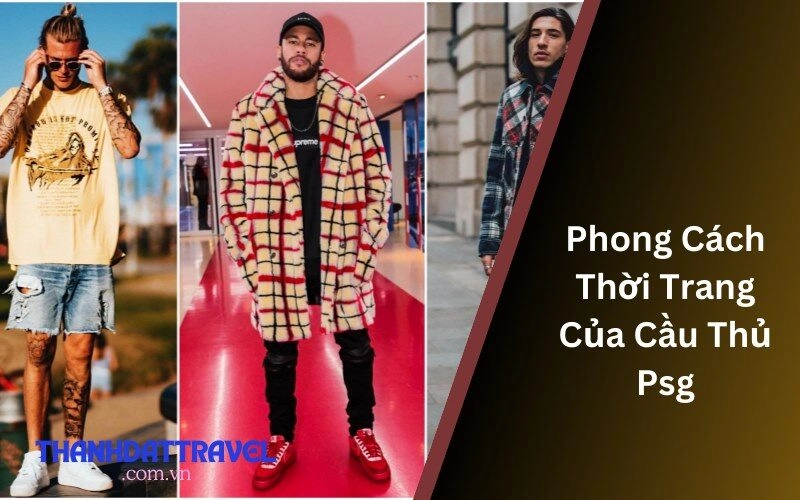 Phong Cách Thời Trang Của Cầu Thủ PSG